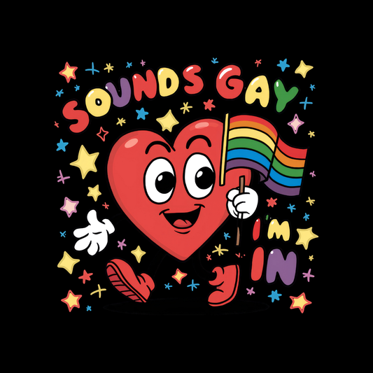 SOUNDS GAY I'M IN